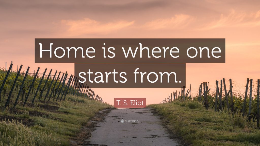Home is where one starts from